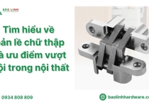 Tìm hiểu về bản lề chữ thập và ưu điểm vượt trội trong nội thất
